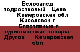 Велосипед  подростковый › Цена ­ 3 500 - Кемеровская обл., Киселевск г. Спортивные и туристические товары » Другое   . Кемеровская обл.